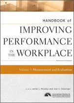 Handbook of Improving Performance in the Workplace, Measurement and Evaluation - James L. Moseley, Joan C. Dessinger