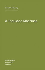 A Thousand Machines: A Concise Philosophy of the Machine as Social Movement - Gerald Raunig, Aileen Derieg