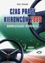 Czas pracy kierowców 2006. Obowiązujące regulacje - Piotr Ciborski