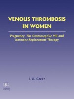 Venous Thrombosis in Women: Pregnancy, the Contraceptive Pill and Hormone Replacement Therapy - Ian A. Greer