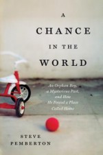 A Chance in the World: An Orphan Boy, a Mysterious Past, and How He Found a Place Called Home - Steve Pemberton