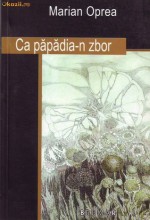 Ca păpădia-n zbor - Marian Oprea, Alexandru Cistelecan, Gheorghe Văleanu