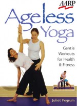 Ageless Yoga: Gentle Workouts for Health & Fitness - Juliet Pegrum, Cico Books