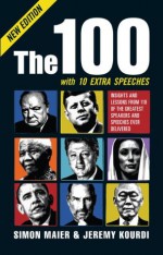 The 100: Insights and Lessons From 100 of the Greatest Speakers and Speeches Ever Delivered. With 10 Extra Speeches. - Jeremy Kourdi, Simon Maier