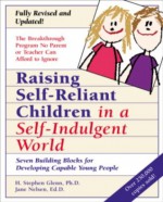 Raising Self-Reliant Children in a Self-Indulgent World: Seven Building Blocks for Developing Capable Young People - H. Stephen Glenn, Jane Nelsen