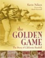 The Golden Game: The Story of California Baseball - Kevin Nelson