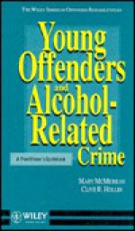 Young Offenders and Alcohol Related Crime: A Practitioner's Guidebook - Mary McMurran, Clive R. Hollin