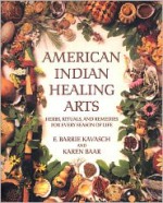 American Indian Healing Arts: Herbs, Rituals, and Remedies for Every Season of Life - E. Barrie Kavasch, Karen Baar