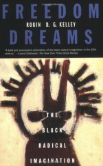 Freedom Dreams: The Black Radical Imagination - Robin D.G. Kelley