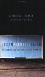 Uncompromised Faith: Overcoming Our Culturalized Christianity - S. Michael Craven, Bruce Demarest, Keith J. Matthews