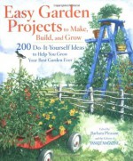 Easy Garden Projects to Make, Build, and Grow: 200 Do-It-Yourself Ideas to Help You Grow Your Best Garden Ever - Editors of Yankee Magazine, Barbara Pleasant