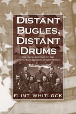 Distant Bugles, Distant Drums: The Union Response to the Confederate Invasion of New Mexico - Flint Whitlock