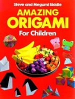 Amazing Origami for Children - Steve Biddle, Megumi Biddle