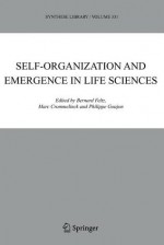 Self-Organization and Emergence in Life Sciences - Bernard Feltz, Marc Crommelinck, Philippe Goujon