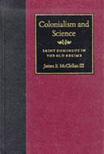 Colonialism And Science: Saint Domingue In The Old Regime - James McClellan