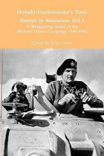 Donald Featherstone's Tank Battles in Miniature Vol 1 a Wargaming Guide to the Western Desert Campaign 1940-1942 - John Curry, Donald F. Featherstone