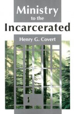 Ministry to the Incarcerated - Henry G. Covert, Covert