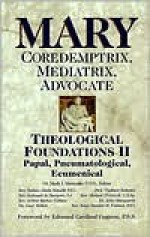 Mary: Coredemptrix, Mediatrix, Advocate : Theological Foundations II : Papal, Pneumatological, Ecumenical (Theological Foundations , No 2) (Vol 2) - Mark I. Miravalle