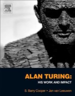 Alan Turing: His Work and Impact - S. Barry Cooper, Jan Van Leeuwen