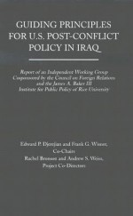 Guiding Principles for U.S. Post-Conflict Policy in Iraq: Report of an Independent Working Group Cosponsored by the Council of Foreign Relations and the James A. Baker III Institute for Public Policy of Rice University - Edward P. Djerejian