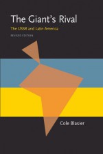 The Giant's Rival: The USSR and Latin America - Cole Blasier