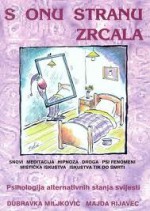 S onu stranu zrcala - psihologija alternativnih stanja svijesti - Dubravka Miljković, Majda Rijavec