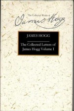 The Collected Letters of James Hogg, Volume 1: 1800-1819 - Gillian Hughes