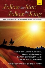 Follow the Star, Follow the King: The Journey from Darkness to Light - Lloyd Larson, Mary McDonald, Larry Shackley