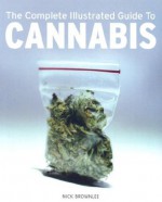 The Complete Illustrated Guide to Cannabis - Nick Brownlee