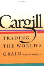 Cargill: Trading the World's Grain - Wayne G. Broehl Jr.