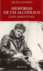 Memórias de um Alcoólico – John Barleycorn - Jack London, Ana Barradas