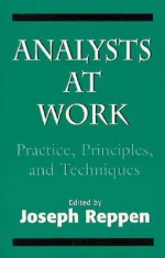 Analysts at Work: Practice, Principles, and Techniques (the Master Work) - Joseph Reppen