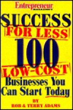 Success for Less: 100 Low-Cost Businesses You Can Start Today - Rob Adams, Terry Adams