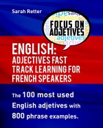 ENGLISH: ADJECTIVES FAST TRACK LEARNING FOR FRENCH SPEAKERS: The 100 most used English adjectives with 800 phrase examples - Sarah Retter