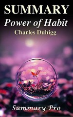 The Power of Habit: By Charles Duhigg -- A Full Summary! -- A Why We Do What We Do in Life and Business (The Power of Habit: A Full Summary! -- Why We Do, Audible, Audiobook, Summary, Habit) - Summary-Pro, The Power of Habit