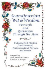 Scandinavian Wit and Wisdom: Proverbs and Quotations Through the Ages - Julie Jensen McDonald, David Wright