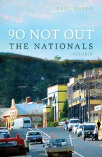 90 Not Out: The Nationals, 1920�2010 - Paul Davey