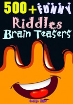 500+ Funny Riddles and Brain Teasers: Train Your Brain and Get Fun Every Day, Expand Your Smartness & Wisdom - George Miller