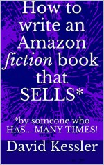 How to write an Amazon fiction book that SELLS*: *by someone who HAS... MANY TIMES! - David Kessler