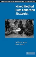 Mixed Method Data Collection Strategies - William G. Axinn, Lisa D. Pearce