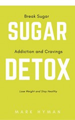 Sugar Detox: Bust Sugar and Carb Cravings Naturally - Mark Hyman