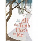 [ { ALL THE TRUTH THAT'S IN ME } ] by Berry, Julie (AUTHOR) Sep-26-2013 [ Hardcover ] - Julie Berry