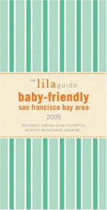 The Lilaguide: Baby-Friendly San Francisco Bay Area: New Parent Survival Guide to Shopping, Activities, Restaurants and More... - Lilaguide, Oli Mittermaier, Lilaguide