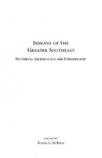 Indians of the Greater Southeast: Historical Archaeology and Ethnohistory - Bonnie G. McEwan