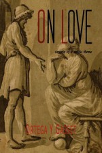 On Love: Aspects of a Single Theme - José Ortega y Gasset