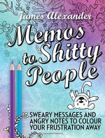 Memos to Shitty People: A Delightful & Vulgar Adult Coloring Book - James Alexander