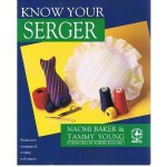 Know Your Serger (Creative Machine Arts Series) - Naomi Baker, Tammy Young