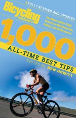 Bicycling Magazine's 1000 All-Time Best Tips (Revised): Top Riders Share Their Secrets to Maximize Fun, Safety, and Performance - Ben Hewitt