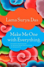 Make Me One with Everything: Buddhist Meditations to Awaken from the Illusion of Separation - Lama Surya Das