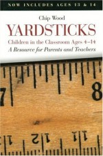 Yardsticks: Children in the Classroom Ages 4-14 : A Resource for Parents and Teachers - Chip Wood